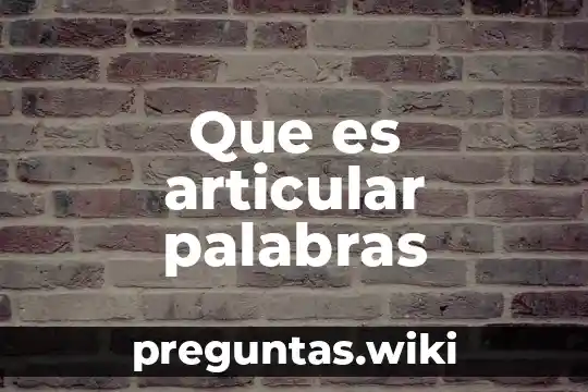 Que es articular palabras