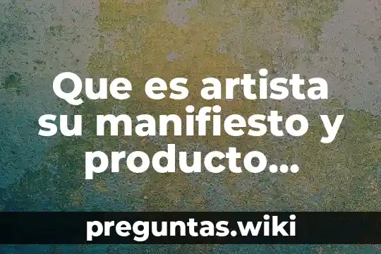 Que es artista su manifiesto y producto artistico