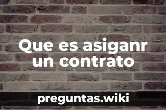 Que es asiganr un contrato