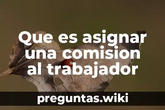 Que es asignar una comision al trabajador