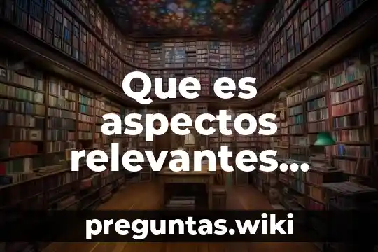 Que es aspectos relevantes investigados del tema