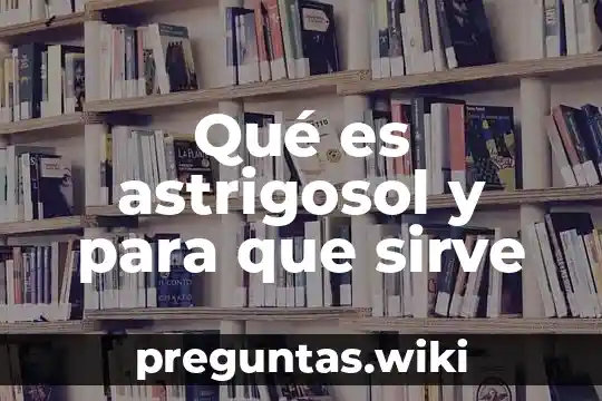 Qué es astrigosol y para que sirve