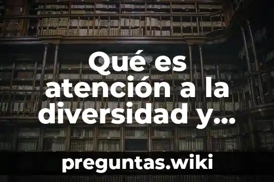 Qué es atención a la diversidad y ejemplos