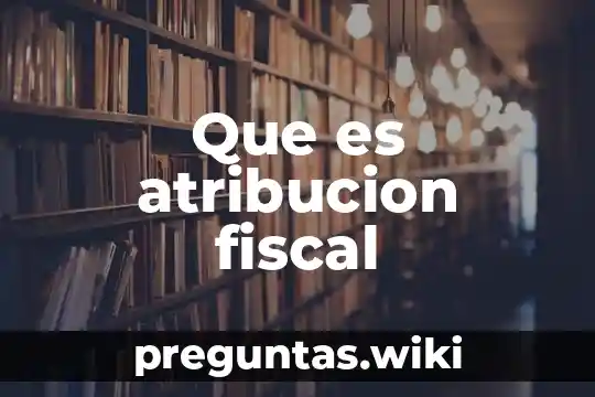 Que es atribucion fiscal