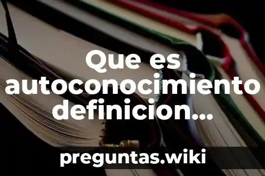 Que es autoconocimiento definicion corta