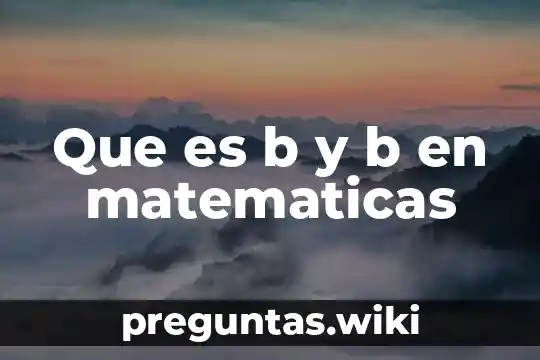 Que es b y b en matematicas