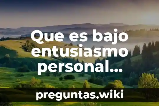Que es bajo entusiasmo personal definicion