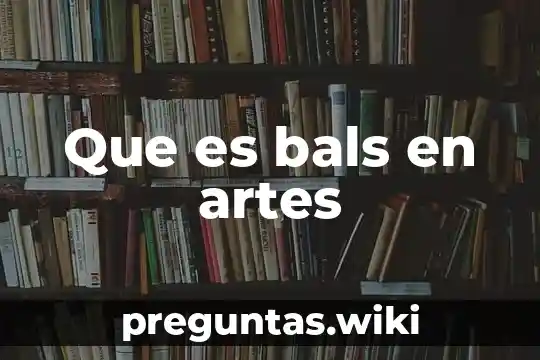 Que es bals en artes