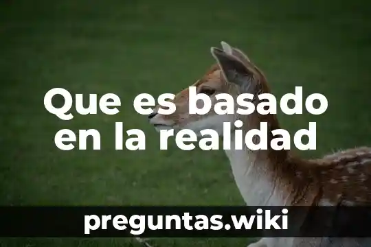 Que es basado en la realidad