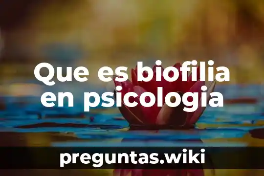 Que es biofilia en psicologia