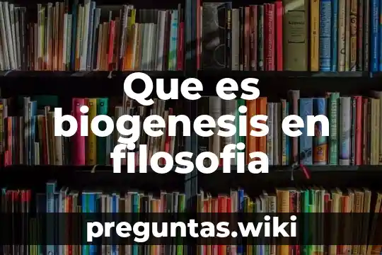 Que es biogenesis en filosofia