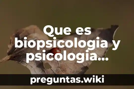 Que es biopsicologia y psicologia biologia