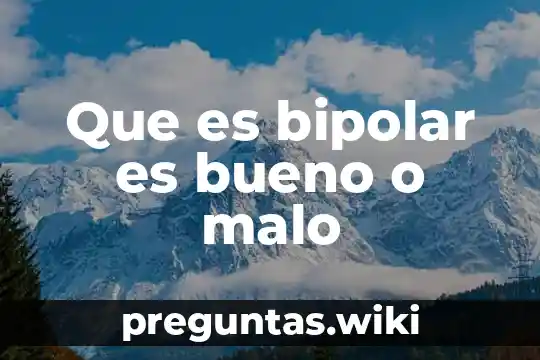 Que es bipolar es bueno o malo