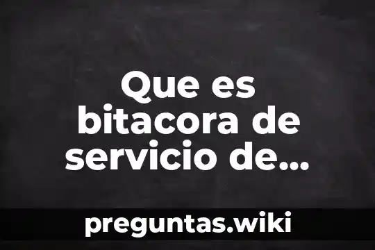Que es bitacora de servicio de mantenimiento