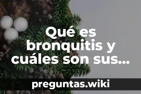 Qué es bronquitis y cuáles son sus síntomas