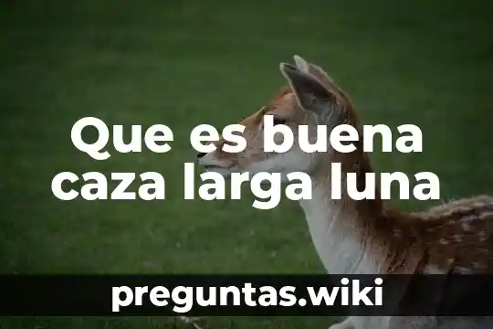 Que es buena caza larga luna