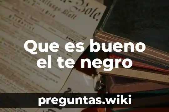 Que es bueno el te negro