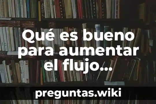 Qué es bueno para aumentar el flujo sanguíneo