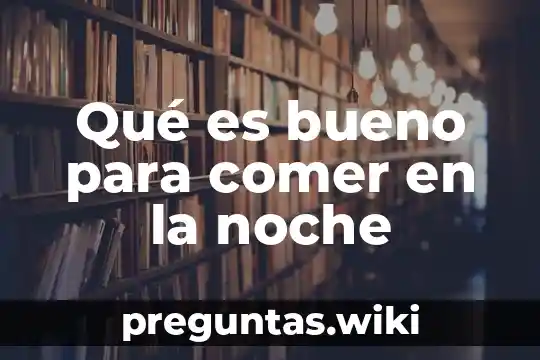 Qué es bueno para comer en la noche