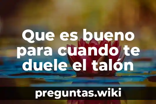 Que es bueno para cuando te duele el talón