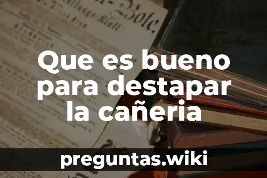 Que es bueno para destapar la cañeria