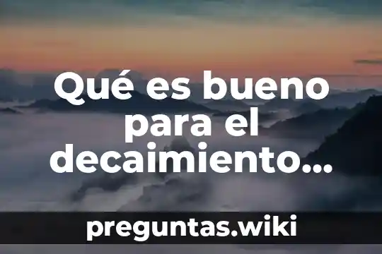Qué es bueno para el decaimiento físico