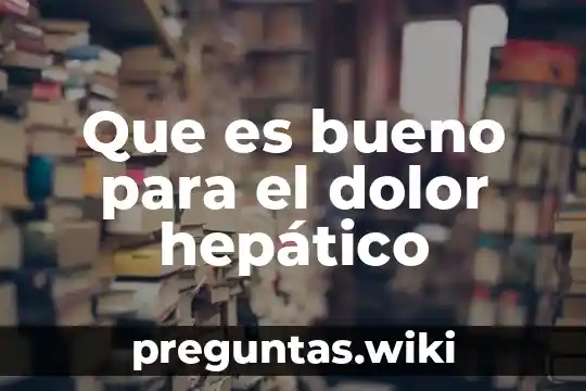 Que es bueno para el dolor hepático