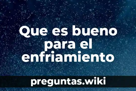 Que es bueno para el enfriamiento
