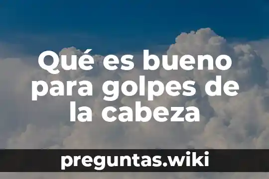 Qué es bueno para golpes de la cabeza