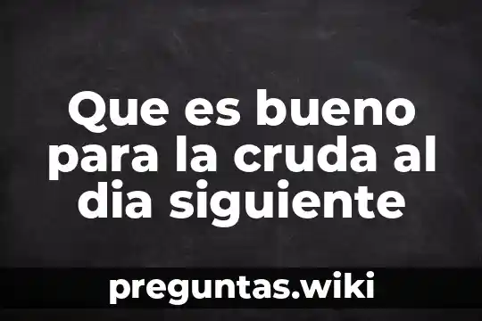 Que es bueno para la cruda al dia siguiente