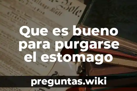Que es bueno para purgarse el estomago