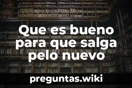 Que es bueno para que salga pelo nuevo
