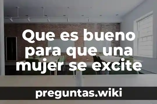 Que es bueno para que una mujer se excite