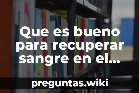 Que es bueno para recuperar sangre en el organismo