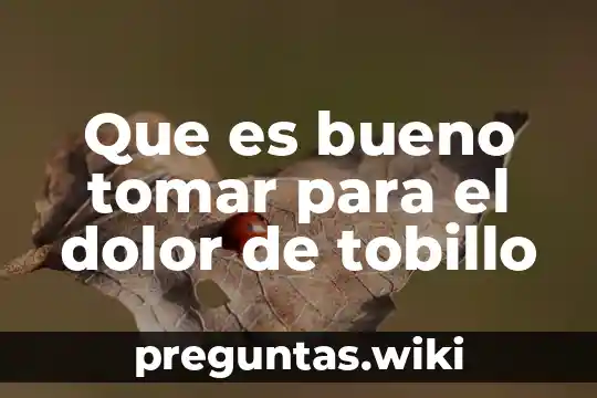 Que es bueno tomar para el dolor de tobillo