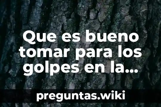 Que es bueno tomar para los golpes en la cabeza