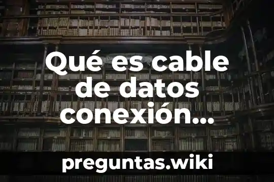 Qué es cable de datos conexión alámbrica