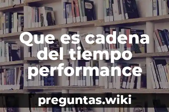 Que es cadena del tiempo performance