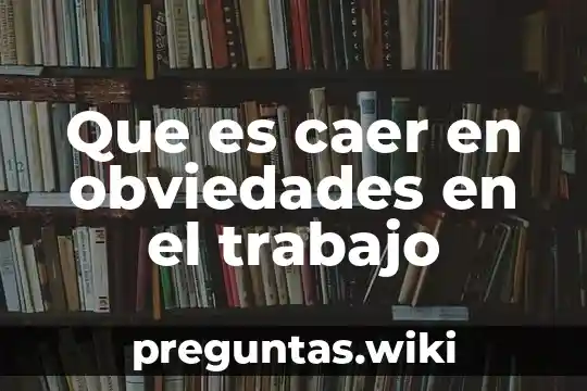 Que es caer en obviedades en el trabajo