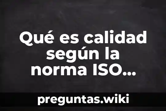 Qué es calidad según la norma ISO 9001
