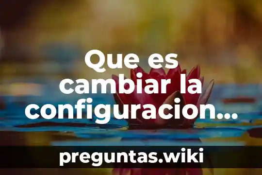 Que es cambiar la configuracion dee firmware uefi