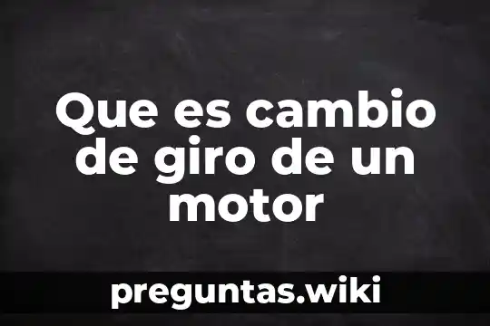 Que es cambio de giro de un motor