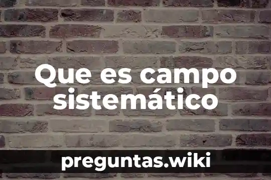 Que es campo sistemático
