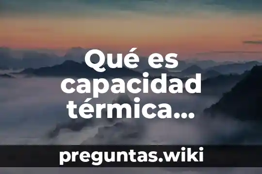 Qué es capacidad térmica específica en física