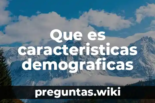 Que es caracteristicas demograficas