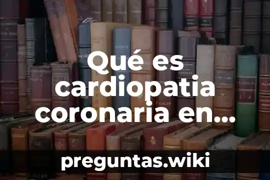 Qué es cardiopatia coronaria en enfermeria