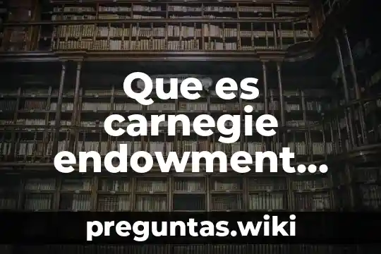 Que es carnegie endowment for international peace