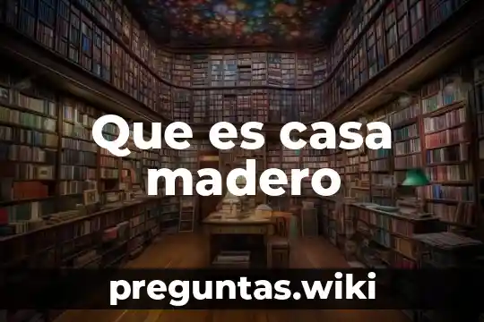 Que es casa madero