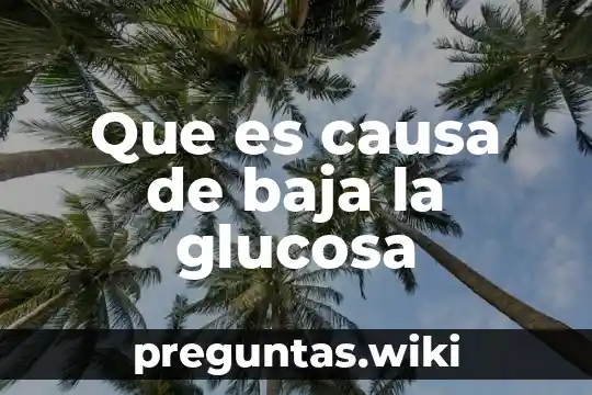 Que es causa de baja la glucosa