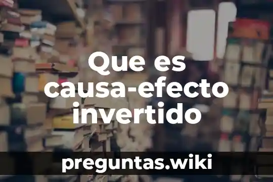 Que es causa-efecto invertido
